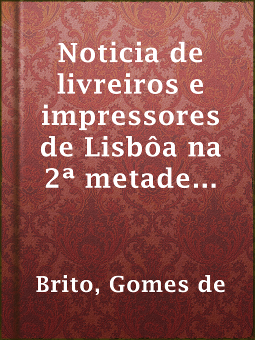 Title details for Noticia de livreiros e impressores de Lisbôa na 2ª metade do seculo XVI by Gomes de Brito - Available